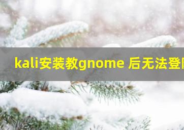 kali安装教gnome 后无法登陆